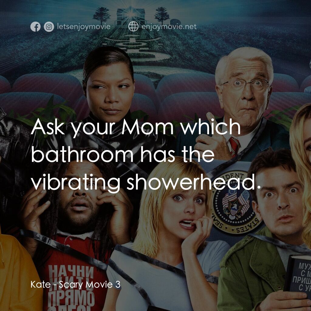 搞乜鬼奪命雜作 3電影對白：Kate:  Ask your Mom which bathroom has the vibrating showerhead.