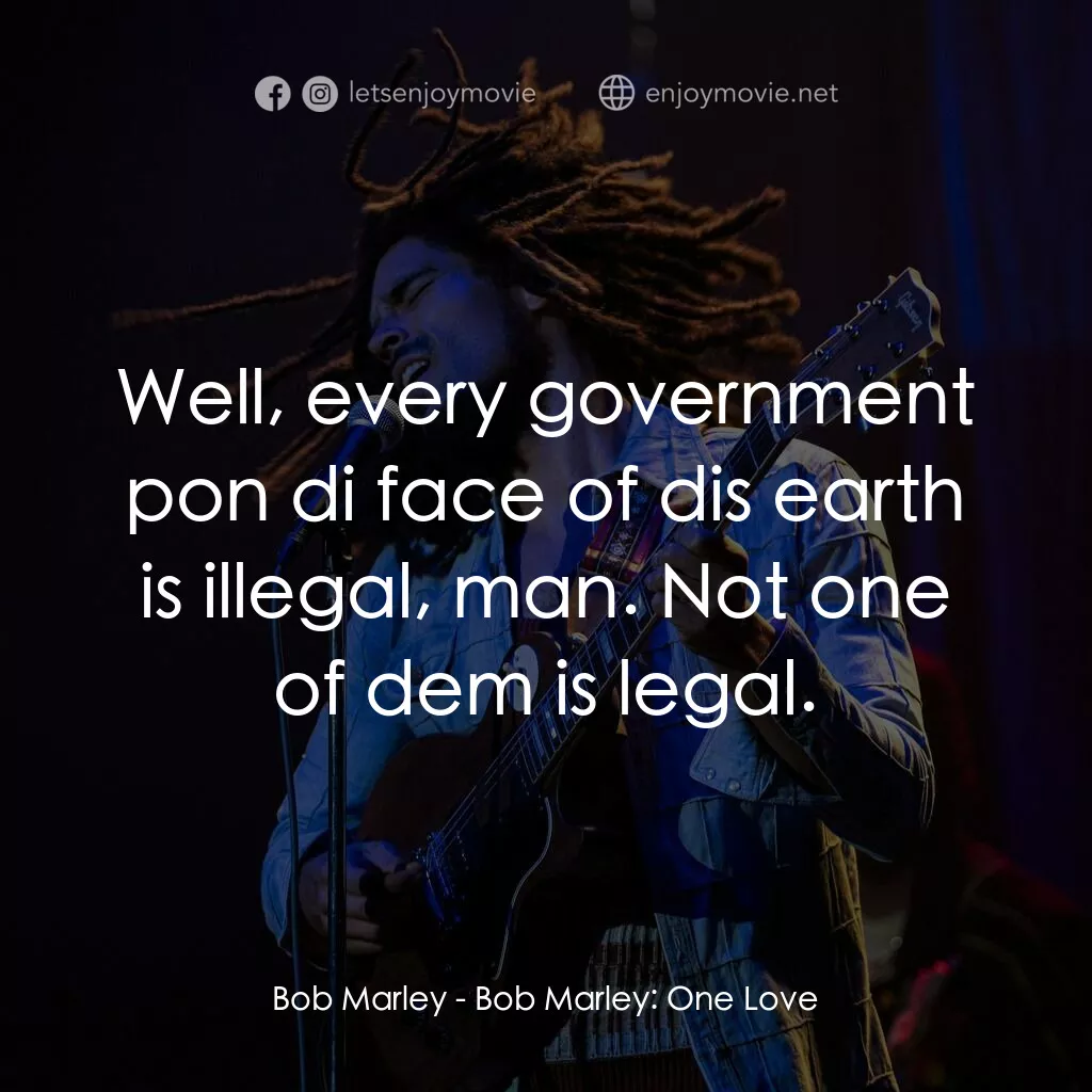 《音樂傳奇卜馬利：人生愛與夢》經典台詞：Bob Marley:  Well, every government pon di face of ...