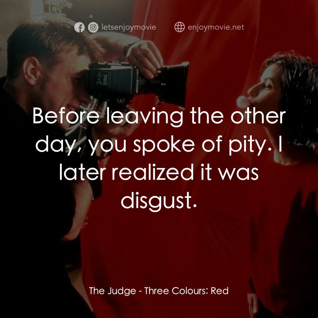藍白紅三部曲之紅電影對白：The Judge:  Before leaving the other day, you spoke of pity. I later realized it 