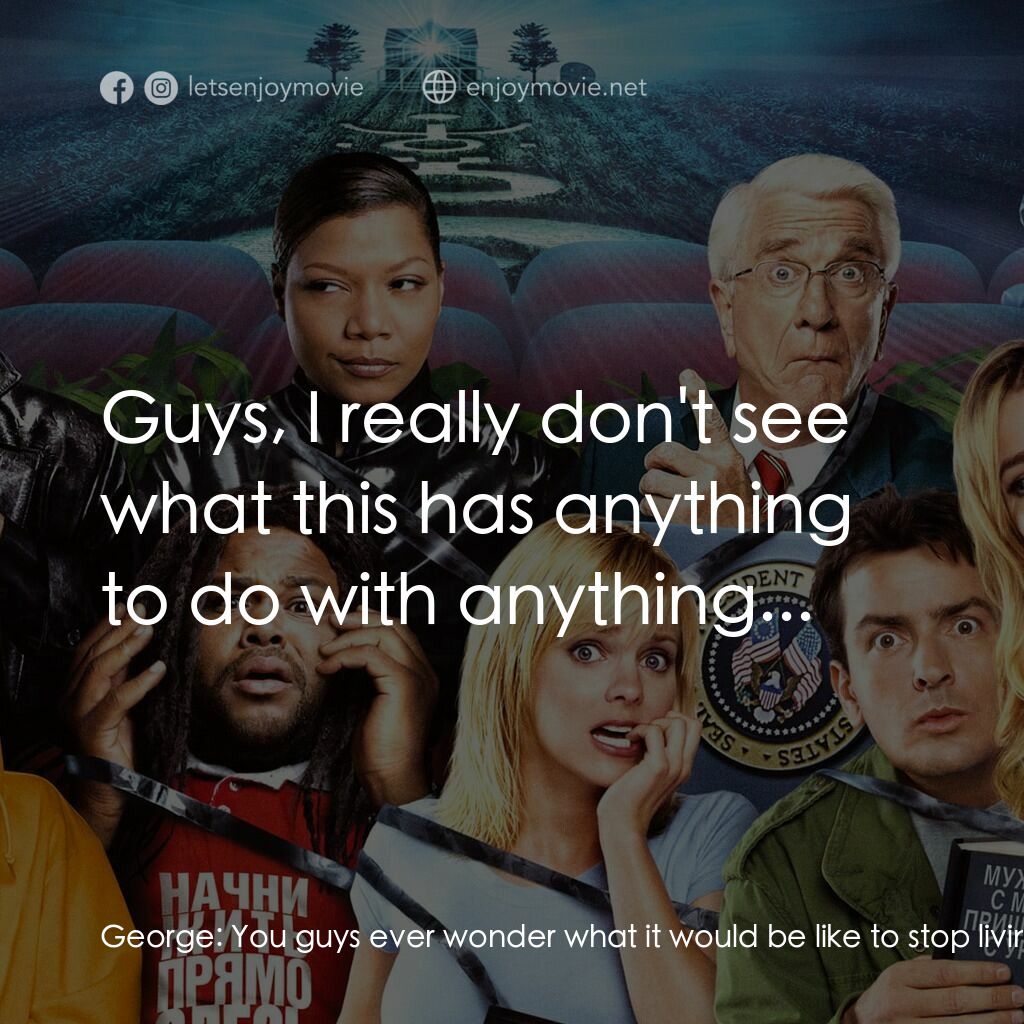 搞乜鬼奪命雜作 3電影對白：George:  You guys ever wonder what it would be like to stop livin' up here George