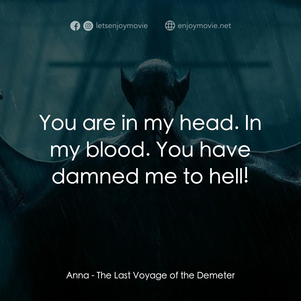 吸血鬼船電影對白：Anna:  You are in my head. In my blood. You have damned me to hell!