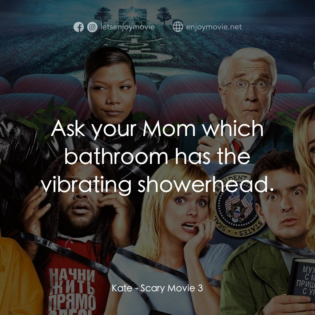 搞乜鬼奪命雜作 3電影對白：Kate:  Ask your Mom which bathroom has the vibrating showerhead.