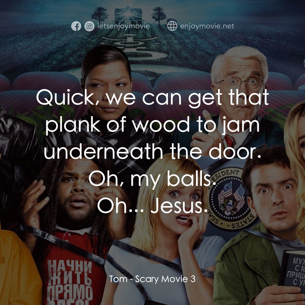 搞乜鬼奪命雜作 3電影對白：Tom: Quick, we can get that plank of wood to jam underneath the door.
Oh, my ball