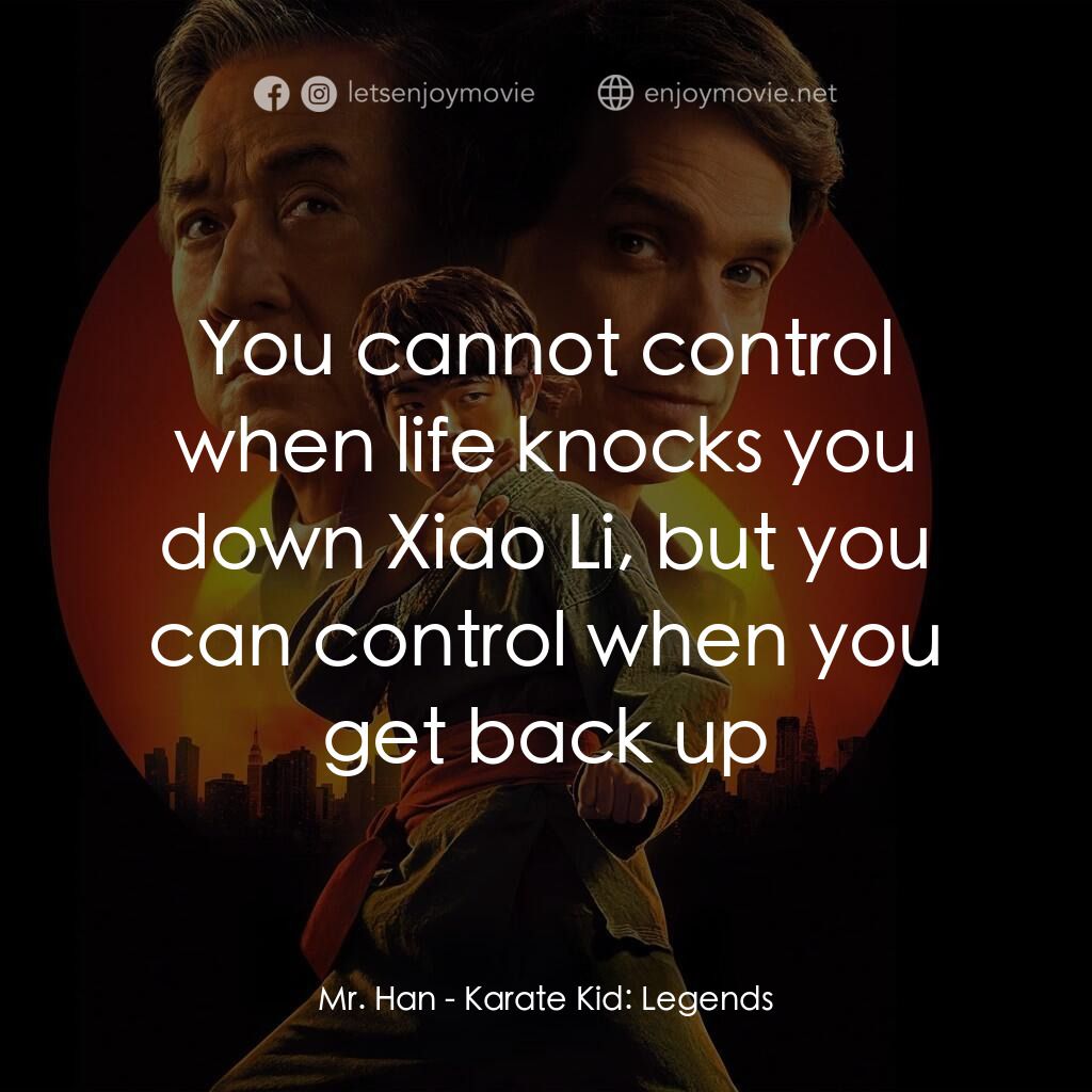 《功夫夢：傳奇少年》經典台詞：Mr. Han:  You cannot control when life knocks you  ...